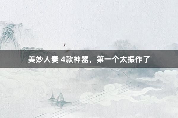 美妙人妻 4款神器，第一个太振作了